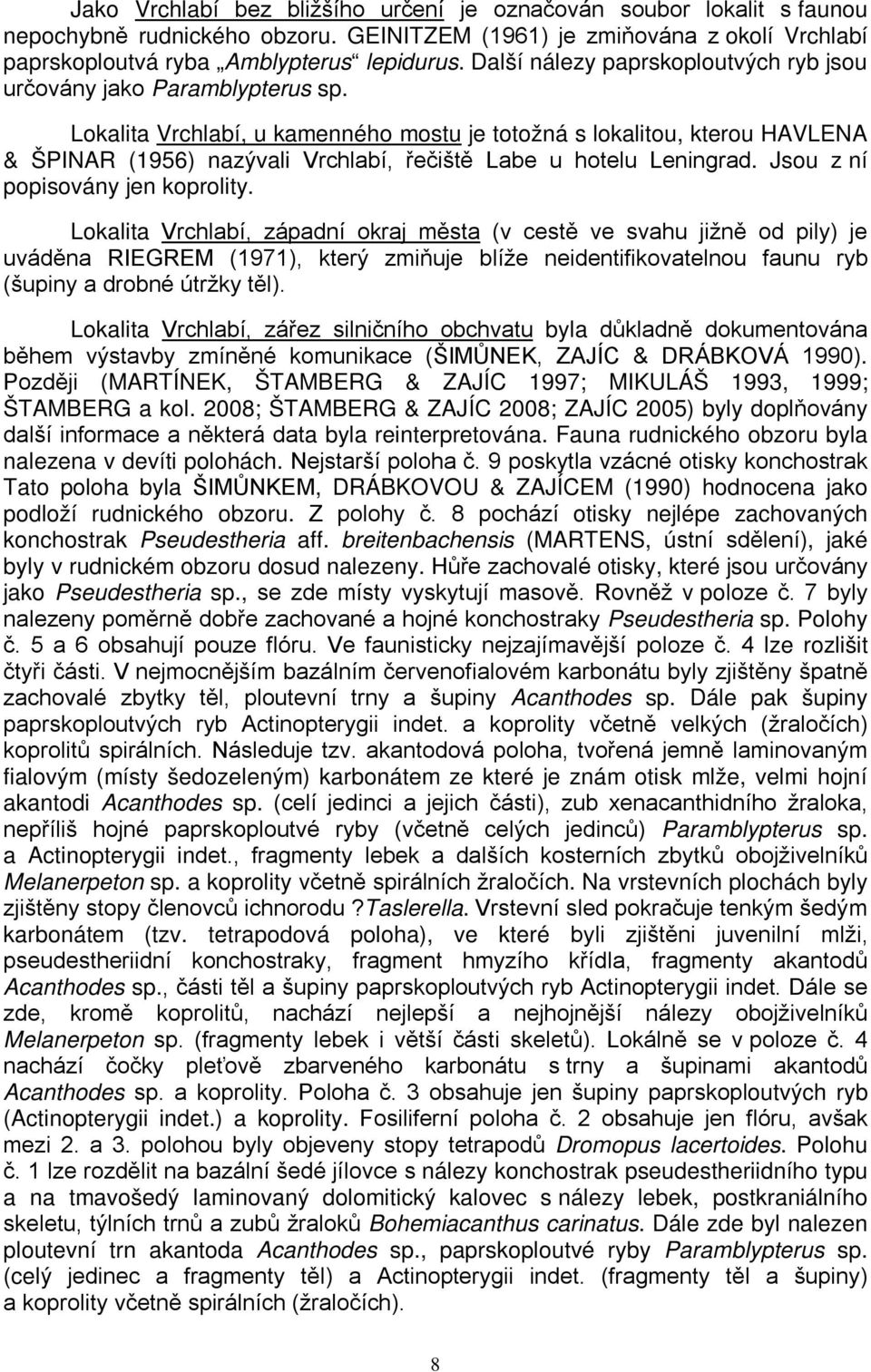 Lokalita Vrchlabí, u kamenného mostu je totožná s lokalitou, kterou HAVLENA & ŠPINAR (1956) nazývali Vrchlabí, řečiště Labe u hotelu Leningrad. Jsou z ní popisovány jen koprolity.