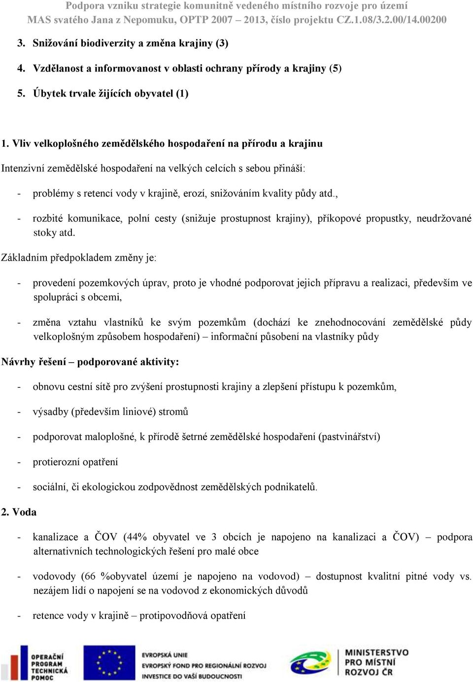 půdy atd., - rozbité komunikace, polní cesty (snižuje prostupnost krajiny), příkopové propustky, neudržované stoky atd.