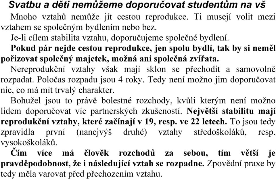 Nereprodukční vztahy však mají sklon se přechodit a samovolně rozpadat. Poločas rozpadu jsou 4 roky. Tedy není možno jim doporučovat nic, co má mít trvalý charakter.