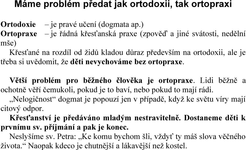 nevychováme bez ortopraxe. Větší problém pro běžného člověka je ortopraxe. Lidi běžně a ochotně věří čemukoli, pokud je to baví, nebo pokud to mají rádi.