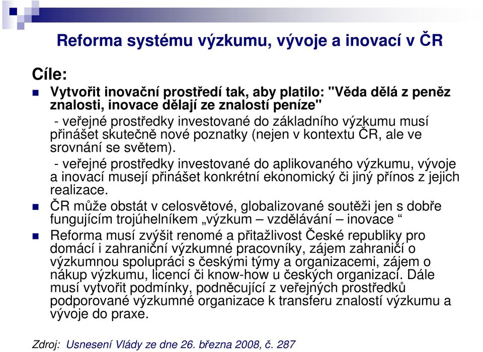 - veřejné prostředky investované do aplikovaného výzkumu, vývoje a inovací musejí přinášet konkrétní ekonomický či jiný přínos z jejich realizace.