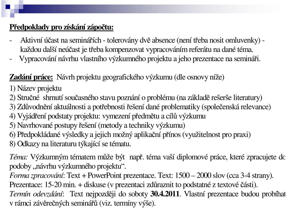 Zadání práce: Návrh projektu geografického výzkumu (dle osnovy níže) 1) Název projektu 2) Stručné shrnutí současného stavu poznání o problému (na základě rešerše literatury) 3) Zdůvodnění aktuálnosti