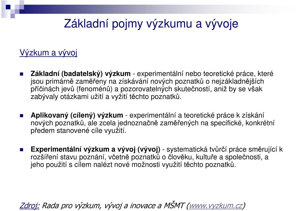 Aplikovaný (cílený) výzkum - experimentální a teoretické práce k získání nových poznatků, ale zcela jednoznačně zaměřených na specifické, konkrétní předem stanovené cíle využití.