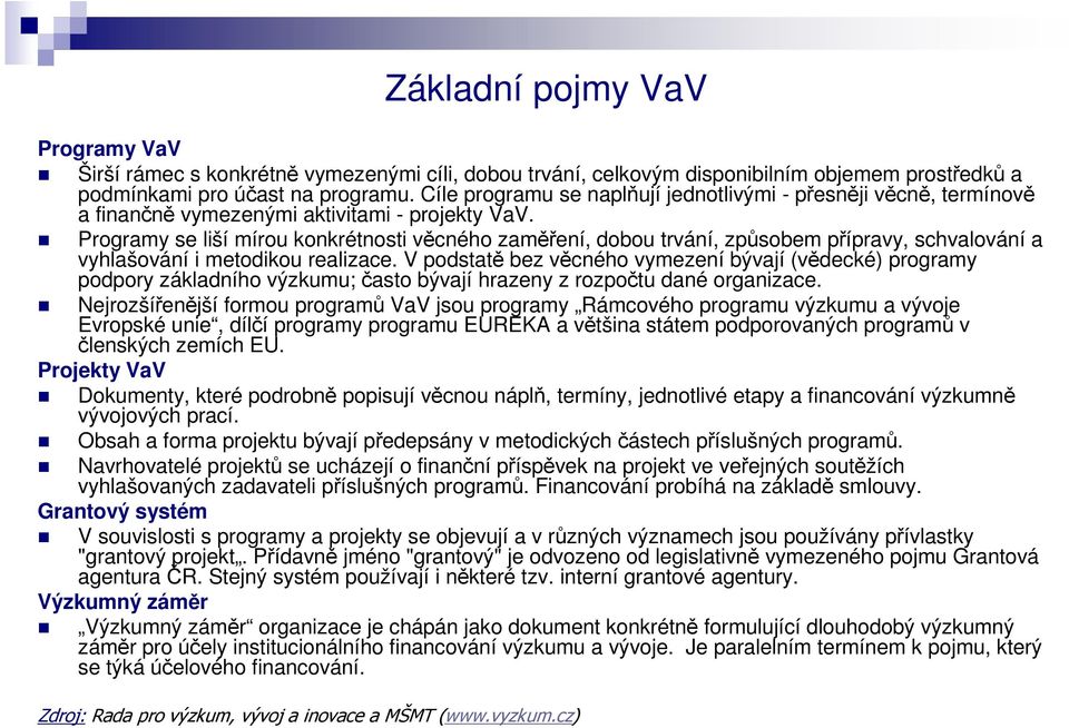 Programy se liší mírou konkrétnosti věcného zaměření, dobou trvání, způsobem přípravy, schvalování a vyhlašování i metodikou realizace.