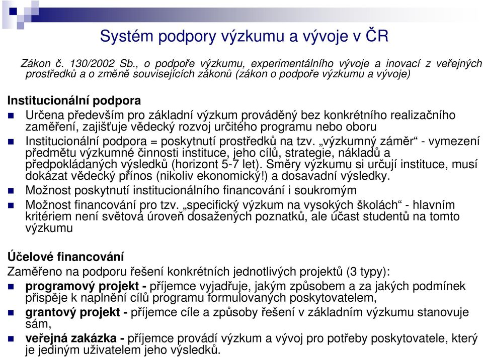 výzkum prováděný bez konkrétního realizačního zaměření, zajišťuje vědecký rozvoj určitého programu nebo oboru Institucionální podpora = poskytnutí prostředků na tzv.