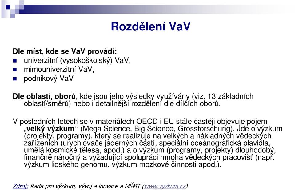 V posledních letech se v materiálech OECD i EU stále častěji objevuje pojem velký výzkum (Mega Science, Big Science, Grossforschung).