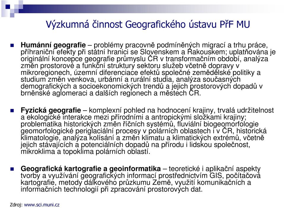 zemědělské politiky a studium změn venkova, urbánní a rurální studia, analýza současných demografických a socioekonomických trendů a jejich prostorových dopadů v brněnské aglomeraci a dalších