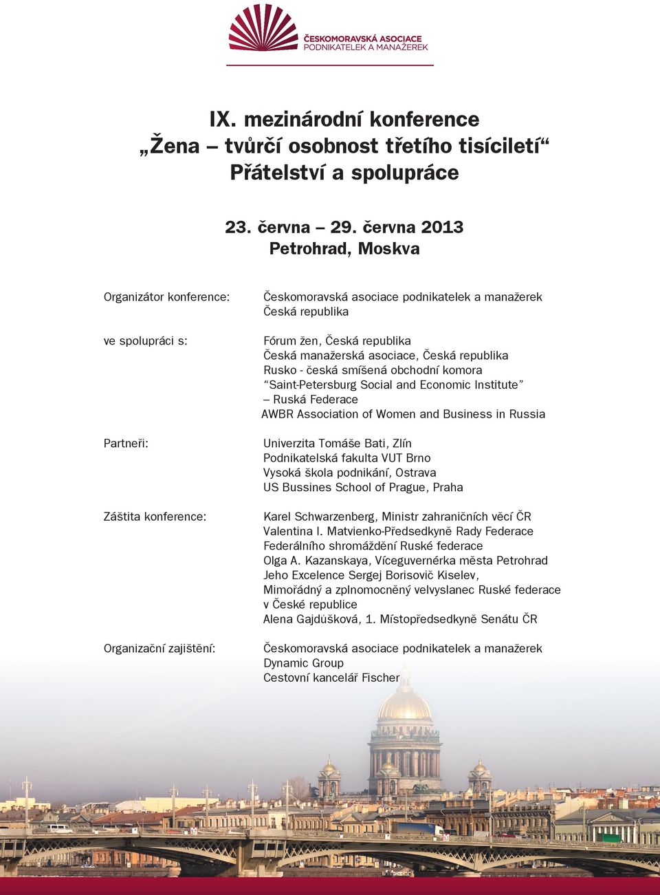 Česká republika Česká manažerská asociace, Česká republika Rusko - česká smíšená obchodní komora Saint-Petersburg Social and Economic Institute Ruská Federace AWBR Association of Women and Business