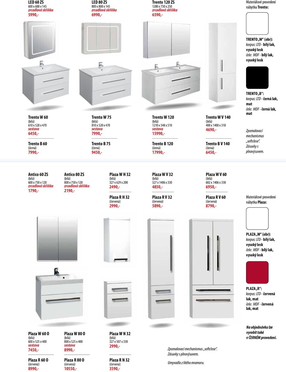 Trento B 120 (černá) 17990,- Trento W V 140 400 x 1400 x 310 4690,- Trento B V 140 (černá) 6450,- TRENTO B : korpus: LTD - černá lak, mat čelo: MDF - černá lak, mat Zpomalovací mechanismus softclose.