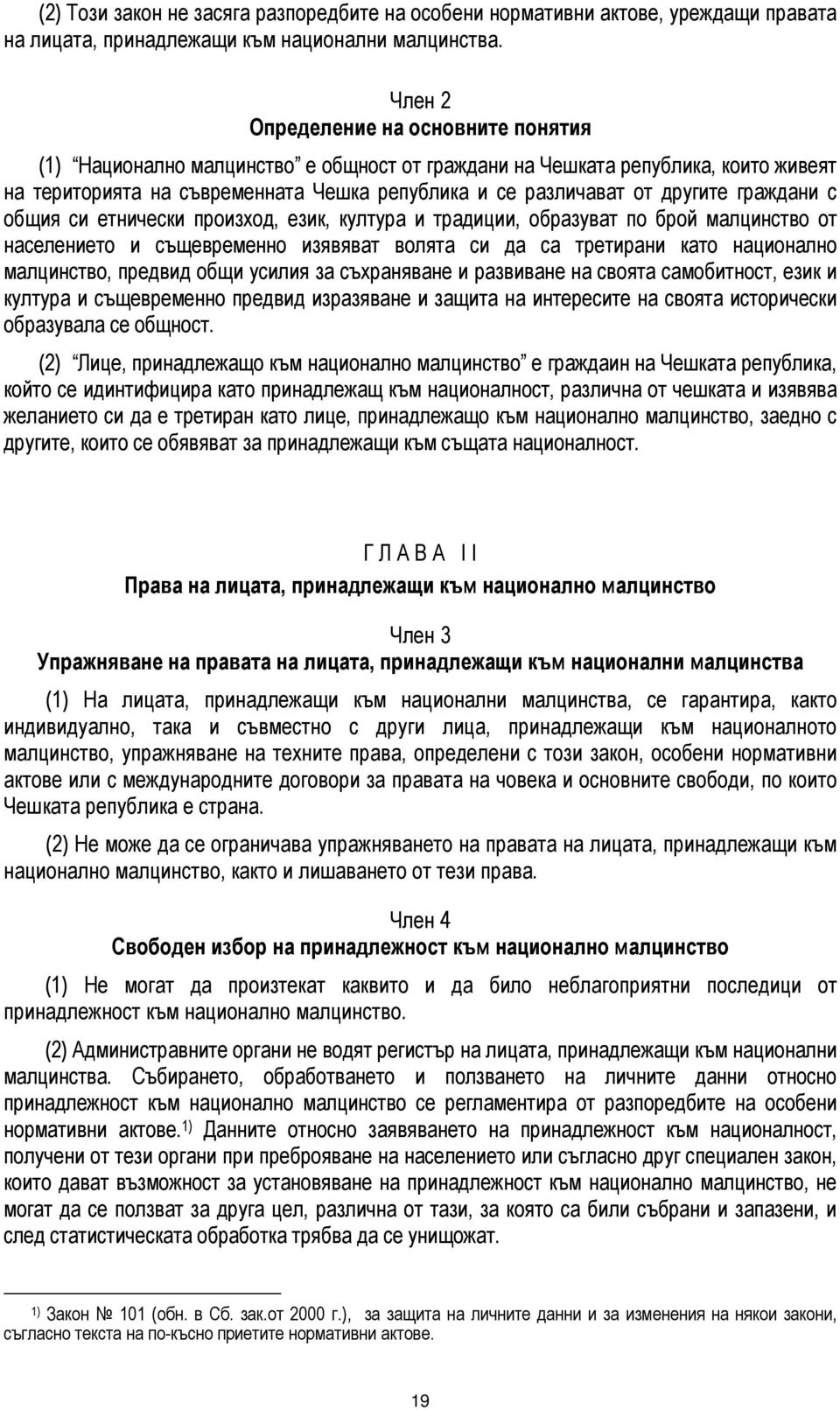 граждани с общия си етнически произход, език, култура и традиции, образуват по брой малцинство от населението и същевременно изявяват волята си да са третирани като национално малцинство, предвид