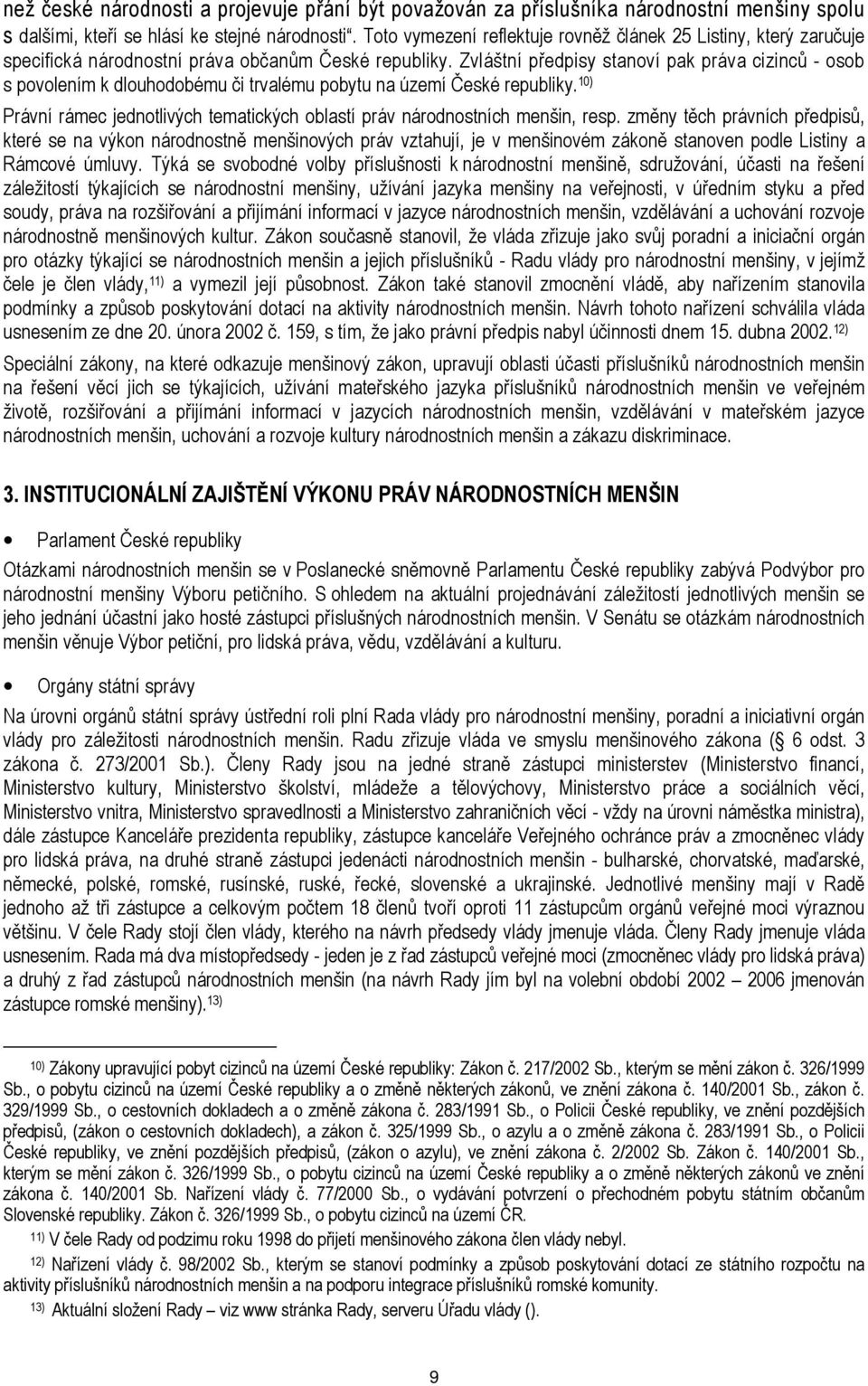 Zvláštní předpisy stanoví pak práva cizinců - osob s povolením k dlouhodobému či trvalému pobytu na území České republiky.