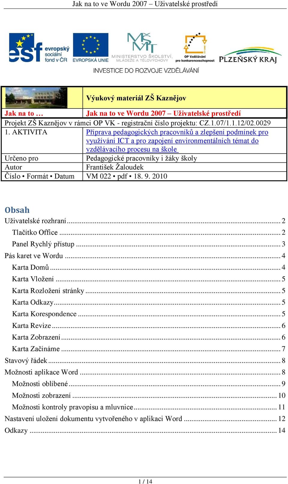 Autor František Ţaloudek Číslo Formát Datum VM 022 pdf 18. 9. 2010 Obsah Uţivatelské rozhraní... 2 Tlačítko Office... 2 Panel Rychlý přístup... 3 Pás karet ve Wordu... 4 Karta Domů... 4 Karta Vloţení.