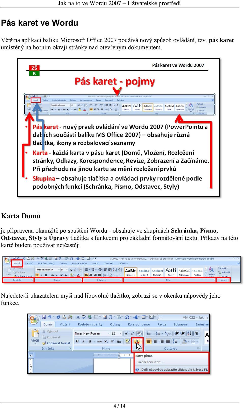 Karta Domů je připravena okamţitě po spuštění Wordu - obsahuje ve skupinách Schránka, Písmo, Odstavec, Styly a Úpravy