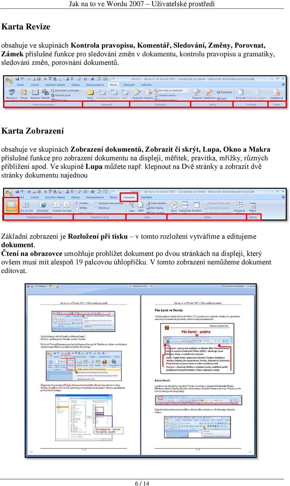 Karta Zobrazení obsahuje ve skupinách Zobrazení dokumentů, Zobrazit či skrýt, Lupa, Okno a Makra příslušné funkce pro zobrazení dokumentu na displeji, měřítek, pravítka, mříţky, různých přiblíţení