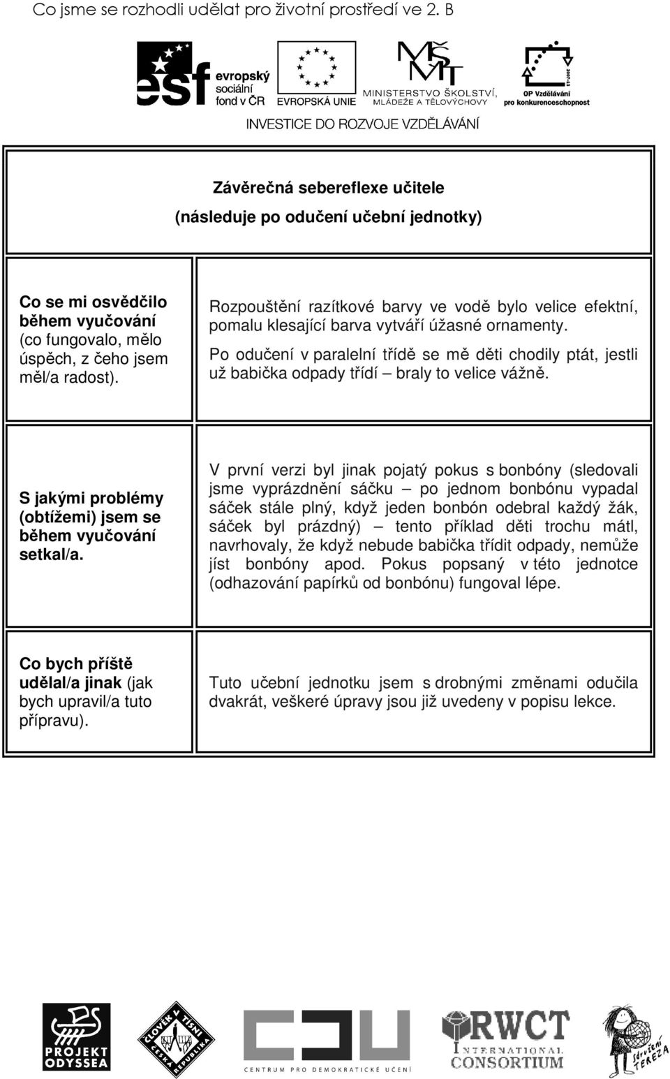 Po odučení v paralelní třídě se mě děti chodily ptát, jestli už babička odpady třídí braly to velice vážně. S jakými problémy (obtížemi) jsem se během vyučování setkal/a.