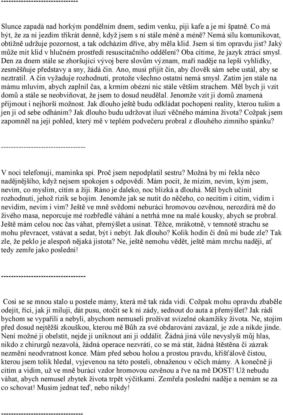 Oba cítíme, ţe jazyk ztrácí smysl. Den za dnem stále se zhoršující vývoj bere slovům význam, maří naděje na lepší vyhlídky, zesměšňuje představy a sny, ţádá čin.