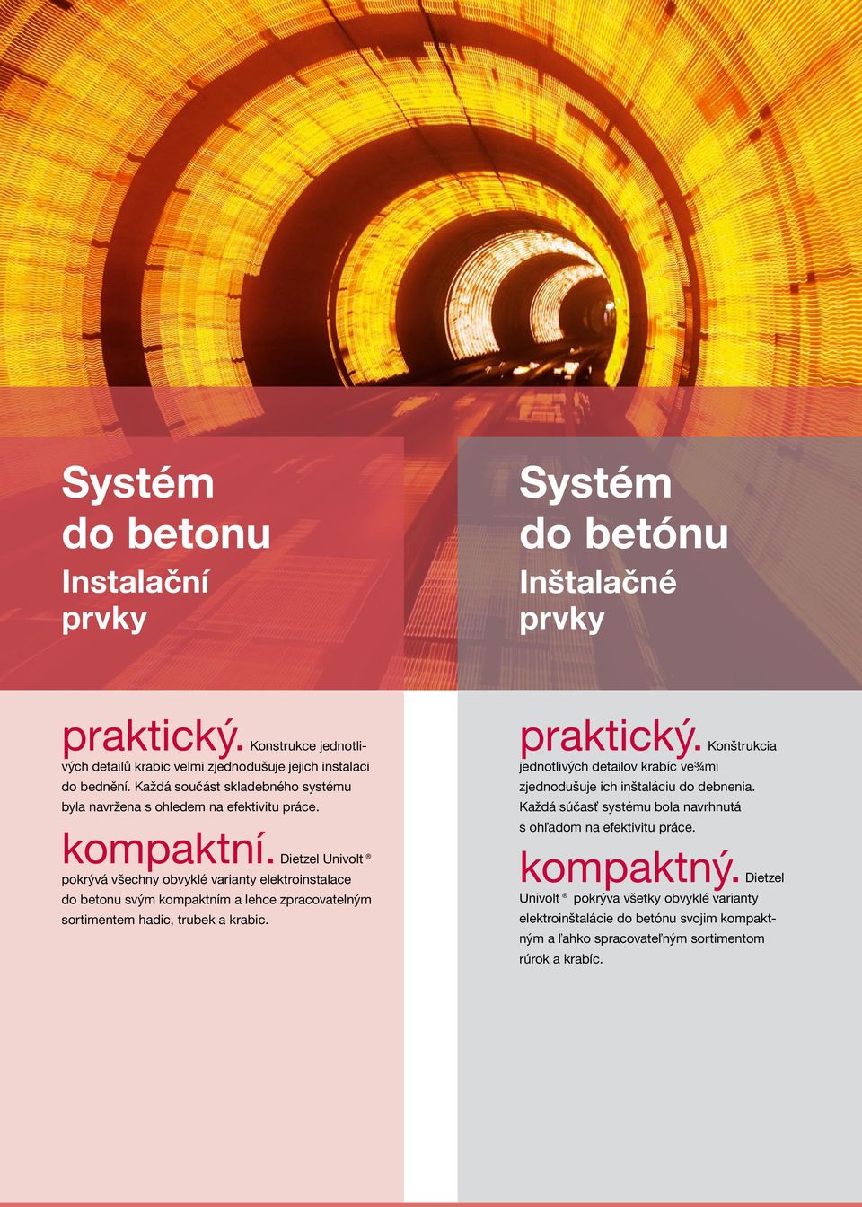 Dietzel Univolt pokrývá všechny obvyklé varianty elektroinstalace do betonu svým kompaktním a lehce zpracovatelným sortimentem hadic, trubek a krabic. praktický.