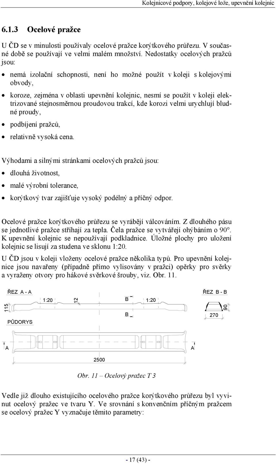 stejnosměrnou proudovou trakcí, kde korozi velmi urychlují bludné proudy, podbíjení pražců, relativně vysoká cena.