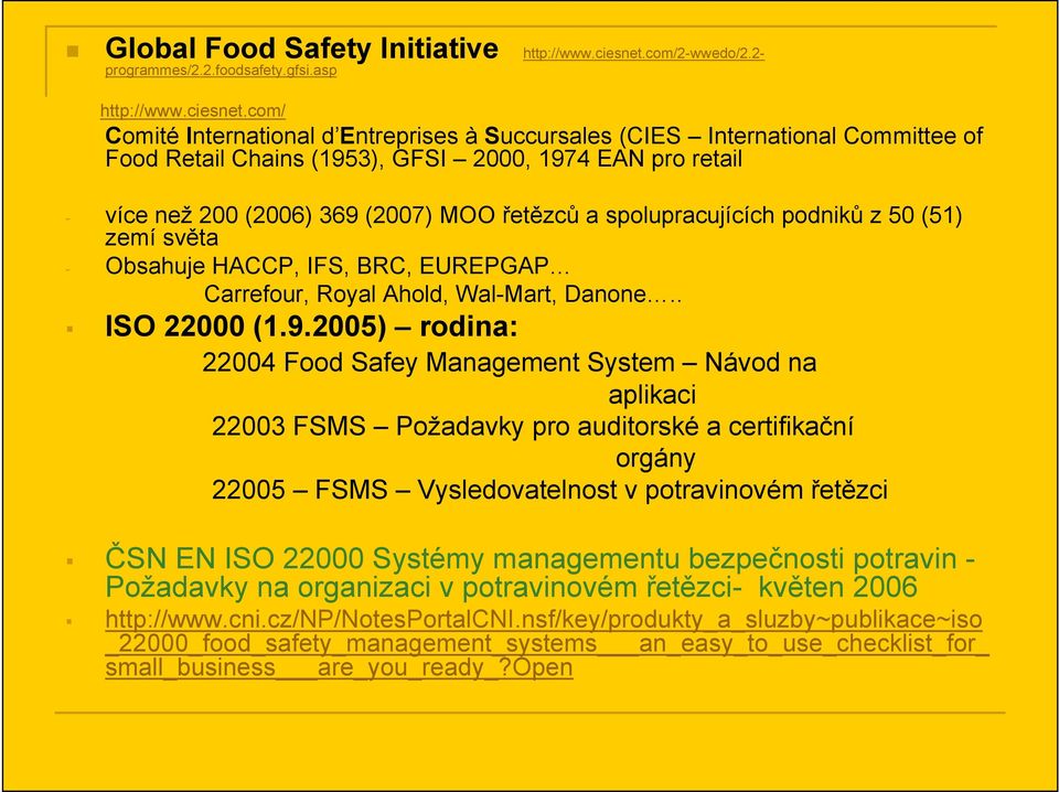 com/ Comité International d Entreprises à Succursales (CIES International Committee of Food Retail Chains (1953), GFSI 2000, 1974 EAN pro retail - více než 200 (2006) 369 (2007) MOO řetězců a