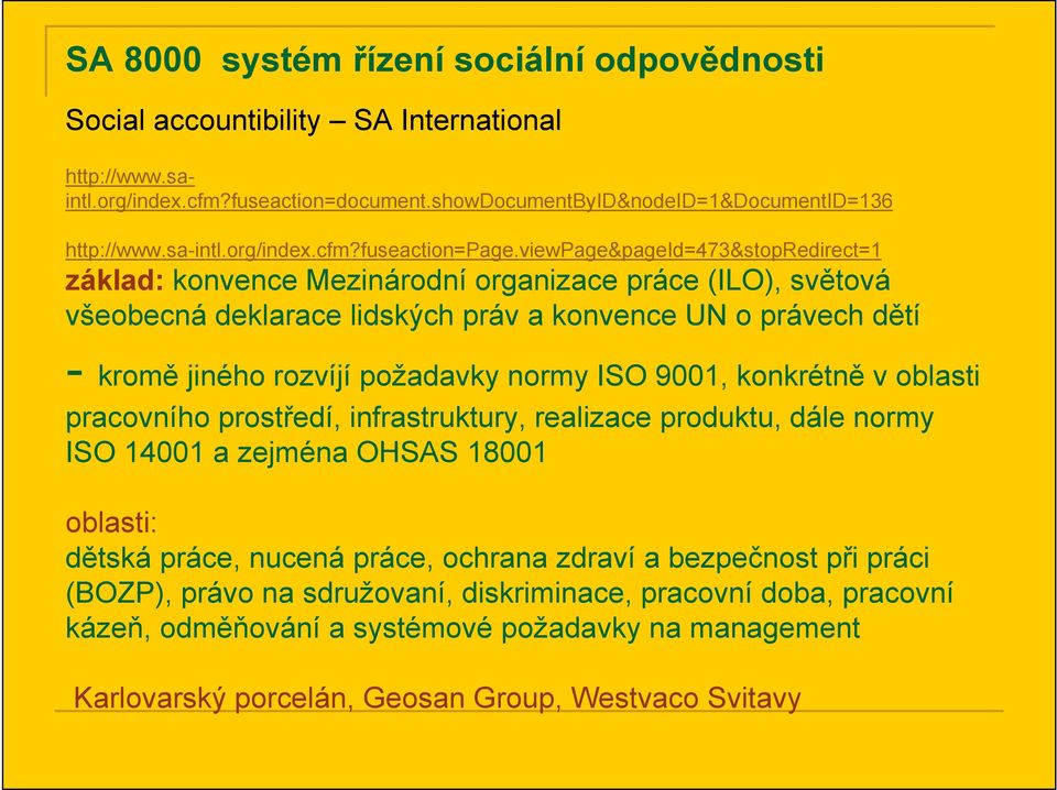 viewpage&pageid=473&stopredirect=1 základ: konvence Mezinárodní organizace práce (ILO), světová všeobecná deklarace lidských práv a konvence UN o právech dětí - kromě jiného rozvíjí požadavky normy