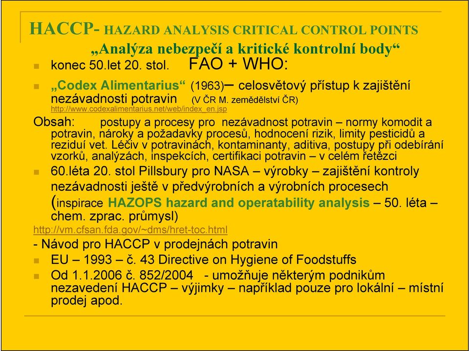 jsp Obsah: postupy a procesy pro nezávadnost potravin normy komodit a potravin, nároky a požadavky procesů, hodnocení rizik, limity pesticidů a reziduí vet.