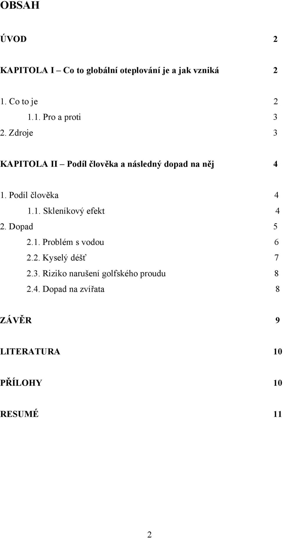 Dopad 5 2.1. Problém s vodou 6 2.2. Kyselý déšť 7 2.3. Riziko narušení golfského proudu 8 2.