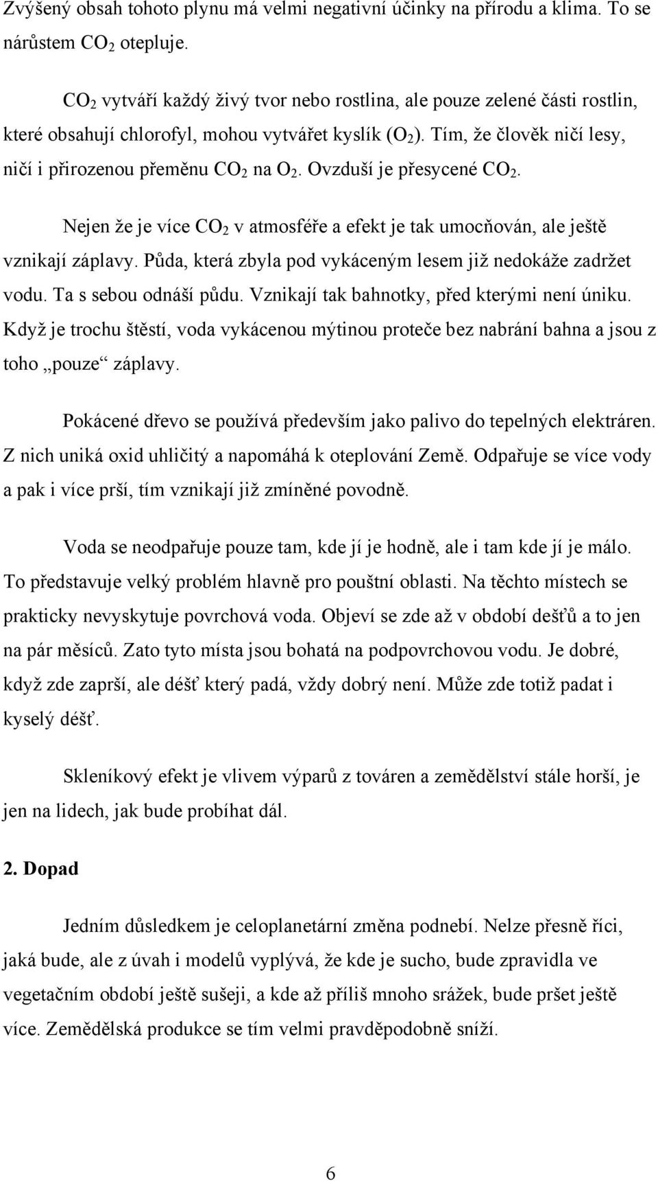 Ovzduší je přesycené CO 2. Nejen že je více CO 2 v atmosféře a efekt je tak umocňován, ale ještě vznikají záplavy. Půda, která zbyla pod vykáceným lesem již nedokáže zadržet vodu.