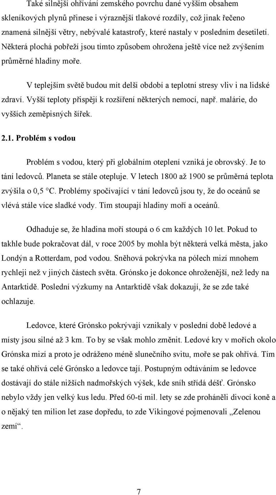 V teplejším světě budou mít delší období a teplotní stresy vliv i na lidské zdraví. Vyšší teploty přispějí k rozšíření některých nemocí, např. malárie, do vyšších zeměpisných šířek. 2.1.