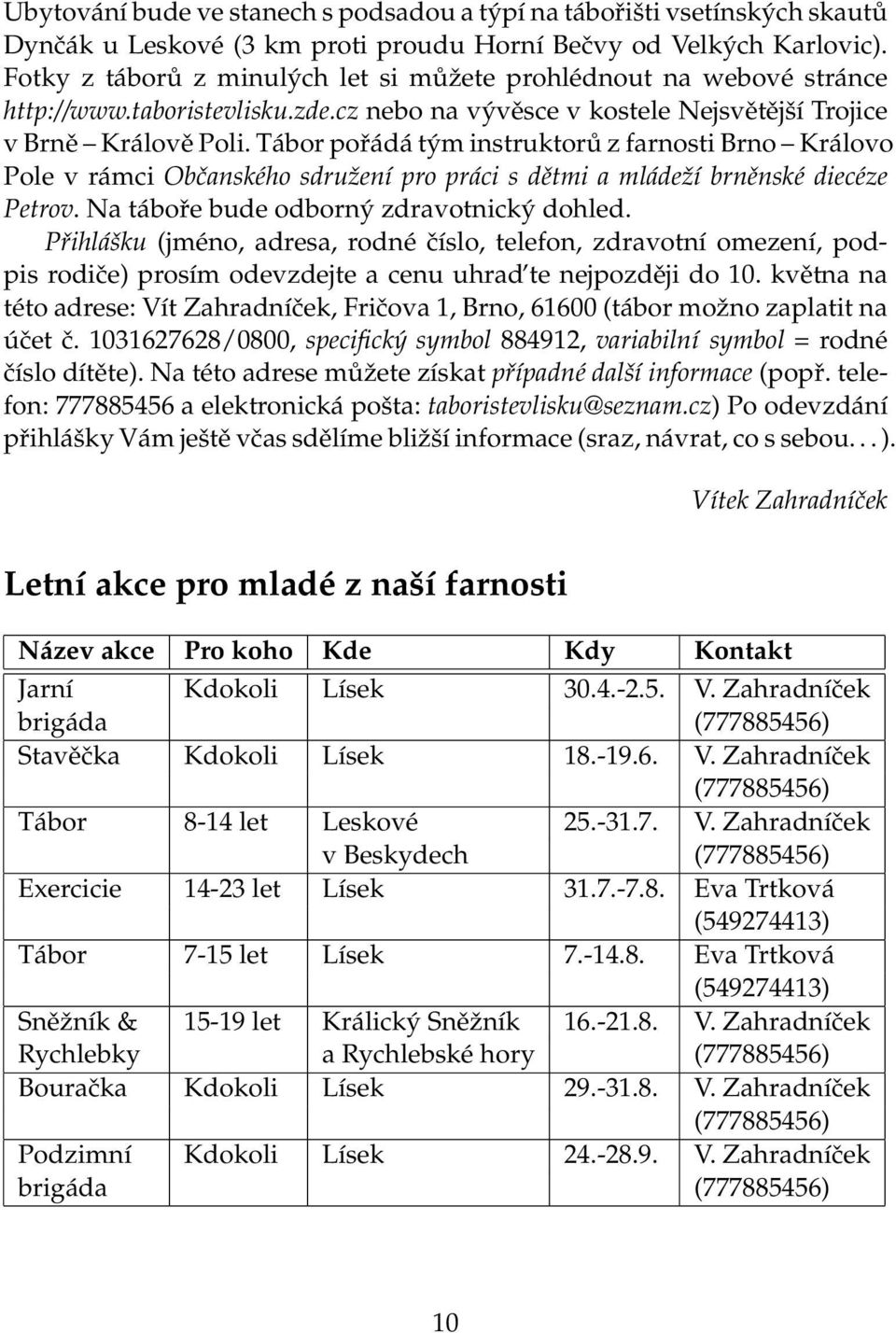 Tábor pořádá tým instruktorů z farnosti Brno Královo Pole v rámci Občanského sdružení pro práci s dětmi a mládeží brněnské diecéze Petrov. Na táboře bude odborný zdravotnický dohled.