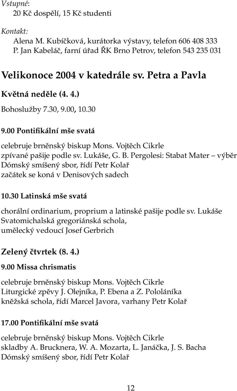 00 Pontifikální mše svatá celebruje brněnský biskup Mons. Vojtěch Cikrle zpívané pašije podle sv. Lukáše, G. B.