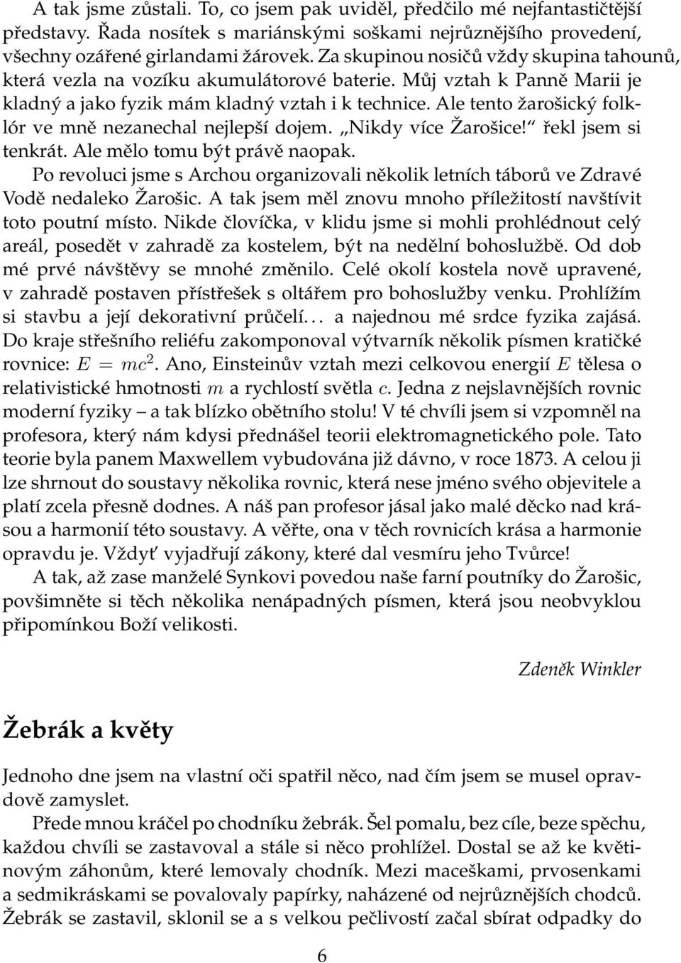 Ale tento žarošický folklór ve mně nezanechal nejlepší dojem. Nikdy více Žarošice! řekl jsem si tenkrát. Ale mělo tomu být právě naopak.