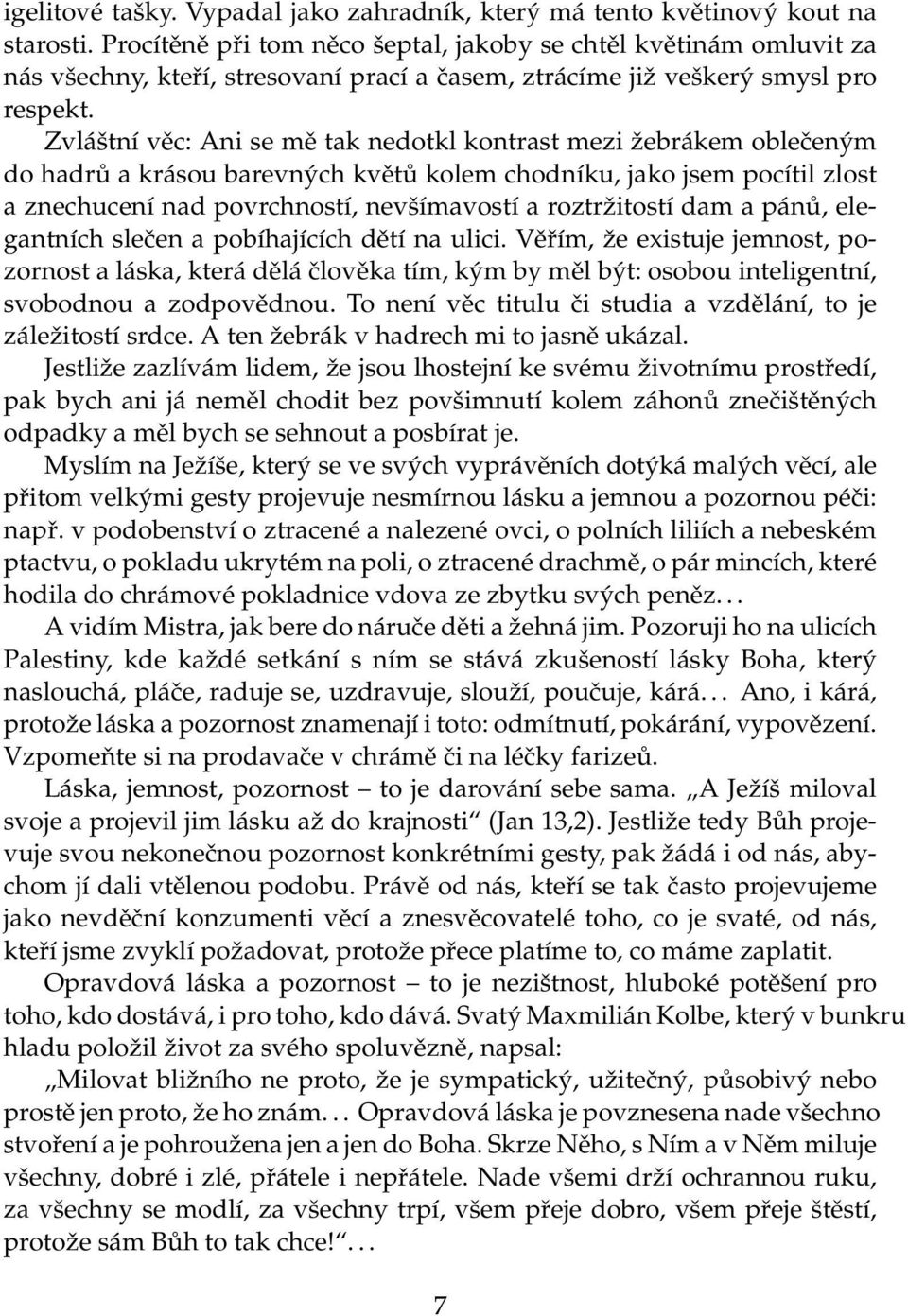 Zvláštní věc: Ani se mě tak nedotkl kontrast mezi žebrákem oblečeným do hadrů a krásou barevných květů kolem chodníku, jako jsem pocítil zlost a znechucení nad povrchností, nevšímavostí a