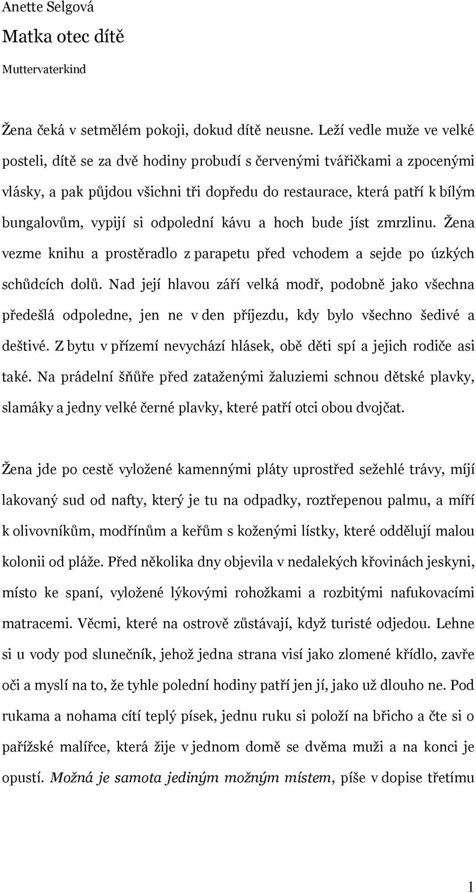 odpolední kávu a hoch bude jíst zmrzlinu. Ţena vezme knihu a prostěradlo z parapetu před vchodem a sejde po úzkých schůdcích dolů.