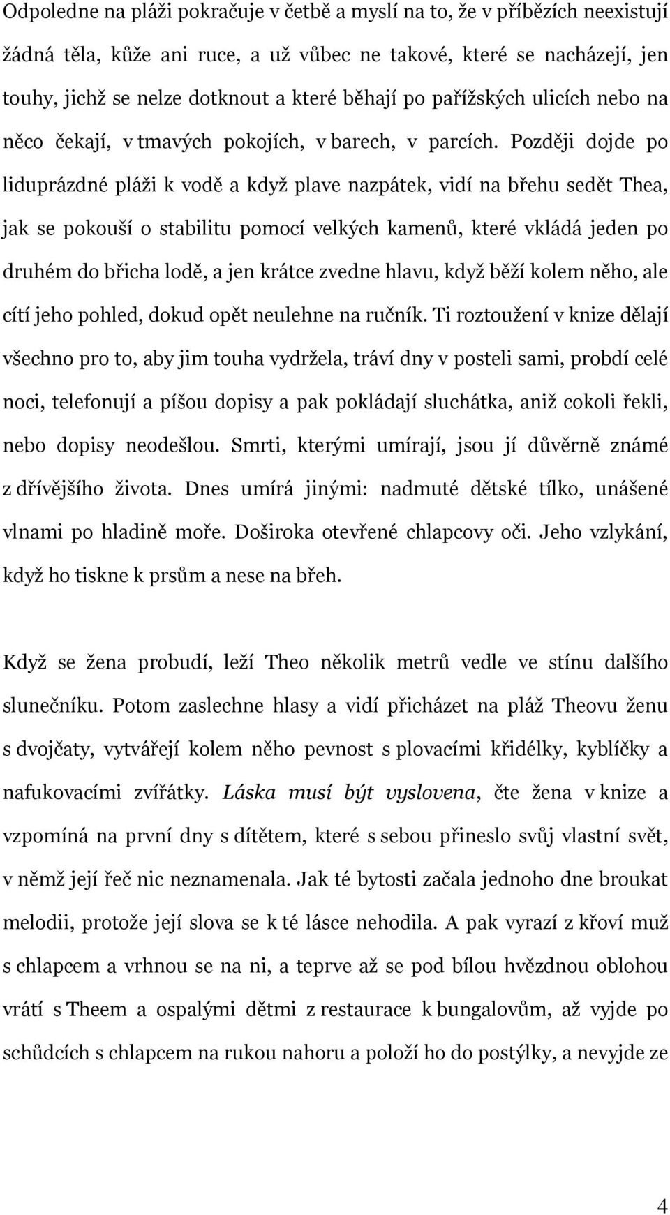 Později dojde po liduprázdné pláţi k vodě a kdyţ plave nazpátek, vidí na břehu sedět Thea, jak se pokouší o stabilitu pomocí velkých kamenů, které vkládá jeden po druhém do břicha lodě, a jen krátce