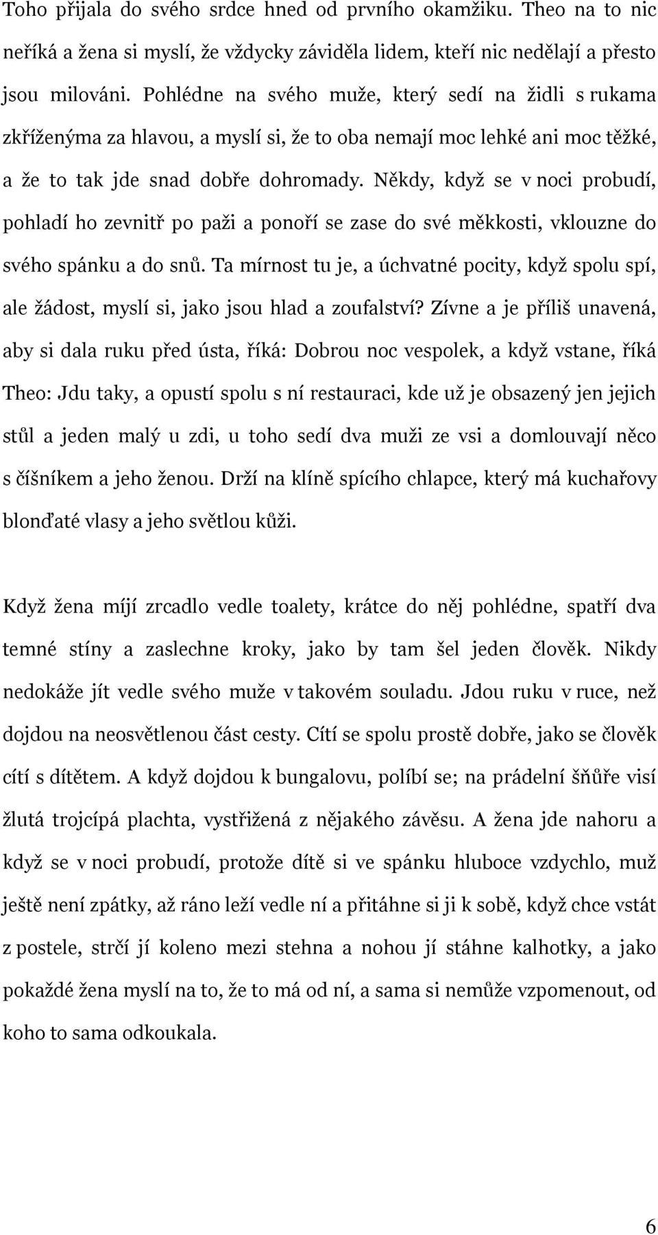 Někdy, kdyţ se v noci probudí, pohladí ho zevnitř po paţi a ponoří se zase do své měkkosti, vklouzne do svého spánku a do snů.