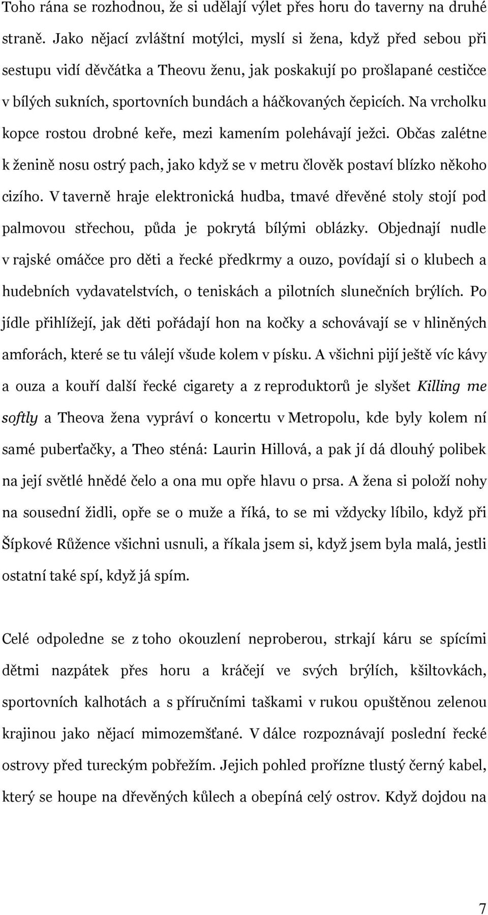 Na vrcholku kopce rostou drobné keře, mezi kamením polehávají jeţci. Občas zalétne k ţenině nosu ostrý pach, jako kdyţ se v metru člověk postaví blízko někoho cizího.