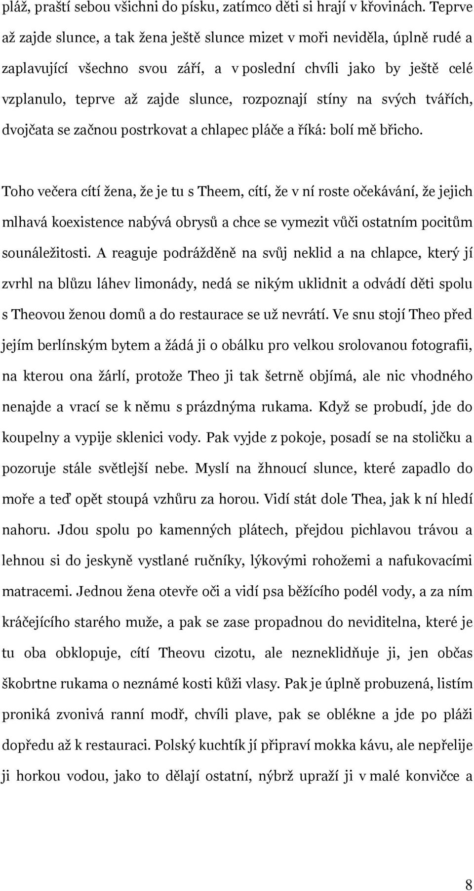 stíny na svých tvářích, dvojčata se začnou postrkovat a chlapec pláče a říká: bolí mě břicho.