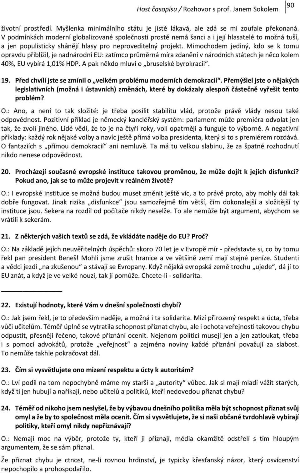 Mimochodem jediný, kdo se k tomu opravdu přiblížil, je nadnárodní EU: zatímco průměrná míra zdanění v národních státech je něco kolem 40%, EU vybírá 1,01% HDP.