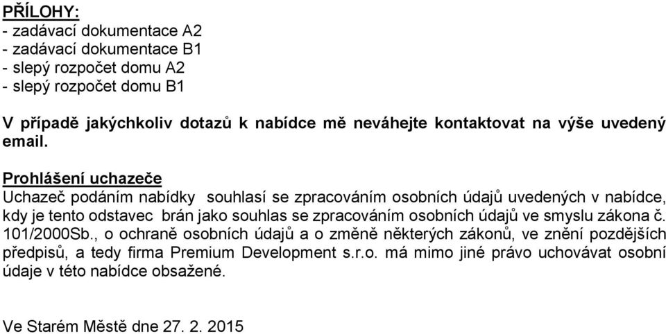 Prohlášení uchazeče Uchazeč podáním nabídky souhlasí se zpracováním osobních údajů uvedených v nabídce, kdy je tento odstavec brán jako souhlas se