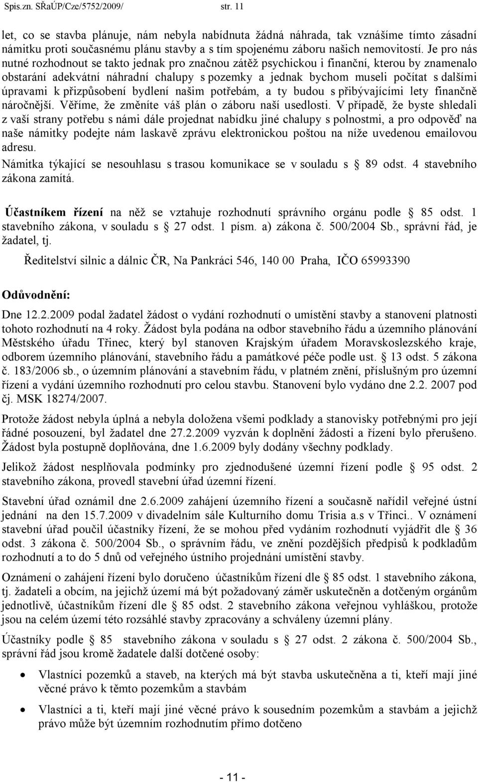 Je pro nás nutné rozhodnout se takto jednak pro značnou zátěž psychickou i finanční, kterou by znamenalo obstarání adekvátní náhradní chalupy s pozemky a jednak bychom museli počítat s dalšími