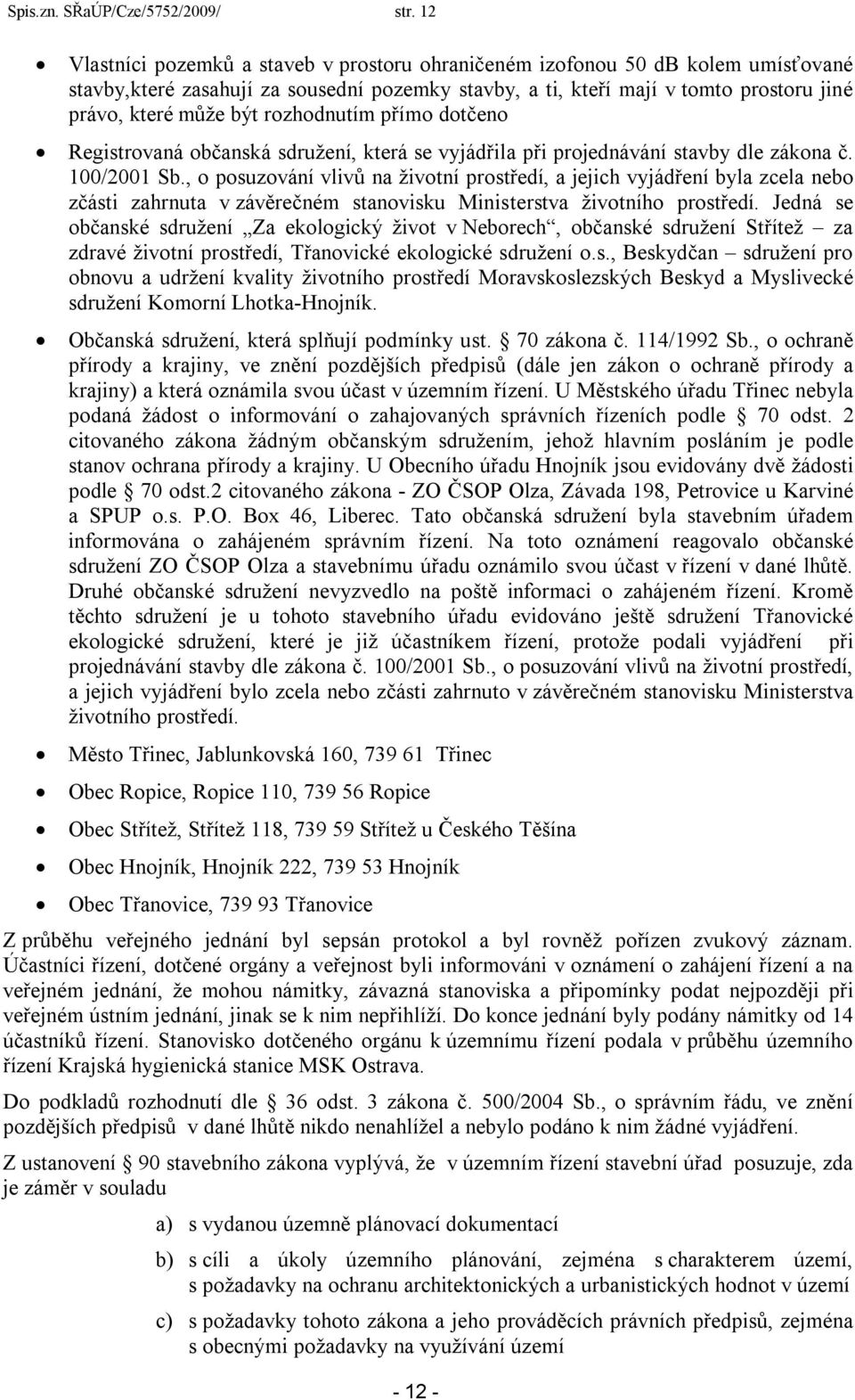 rozhodnutím přímo dotčeno Registrovaná občanská sdružení, která se vyjádřila při projednávání stavby dle zákona č. 100/2001 Sb.