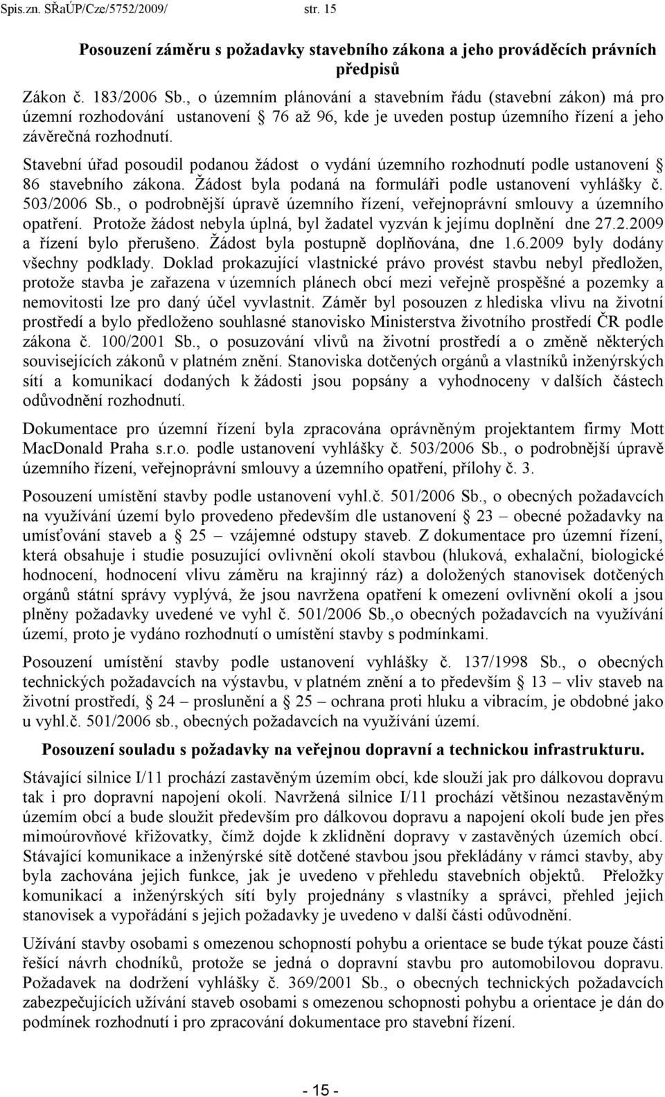 Stavební úřad posoudil podanou žádost o vydání územního rozhodnutí podle ustanovení 86 stavebního zákona. Žádost byla podaná na formuláři podle ustanovení vyhlášky č. 503/2006 Sb.