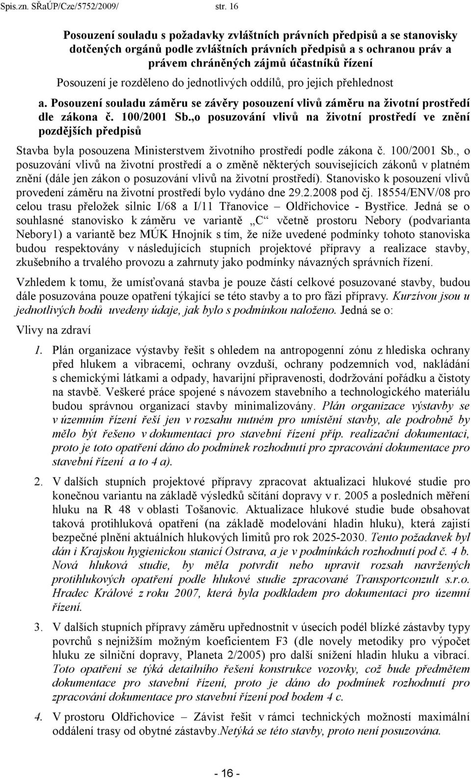 Posouzení je rozděleno do jednotlivých oddílů, pro jejich přehlednost a. Posouzení souladu záměru se závěry posouzení vlivů záměru na životní prostředí dle zákona č. 100/2001 Sb.