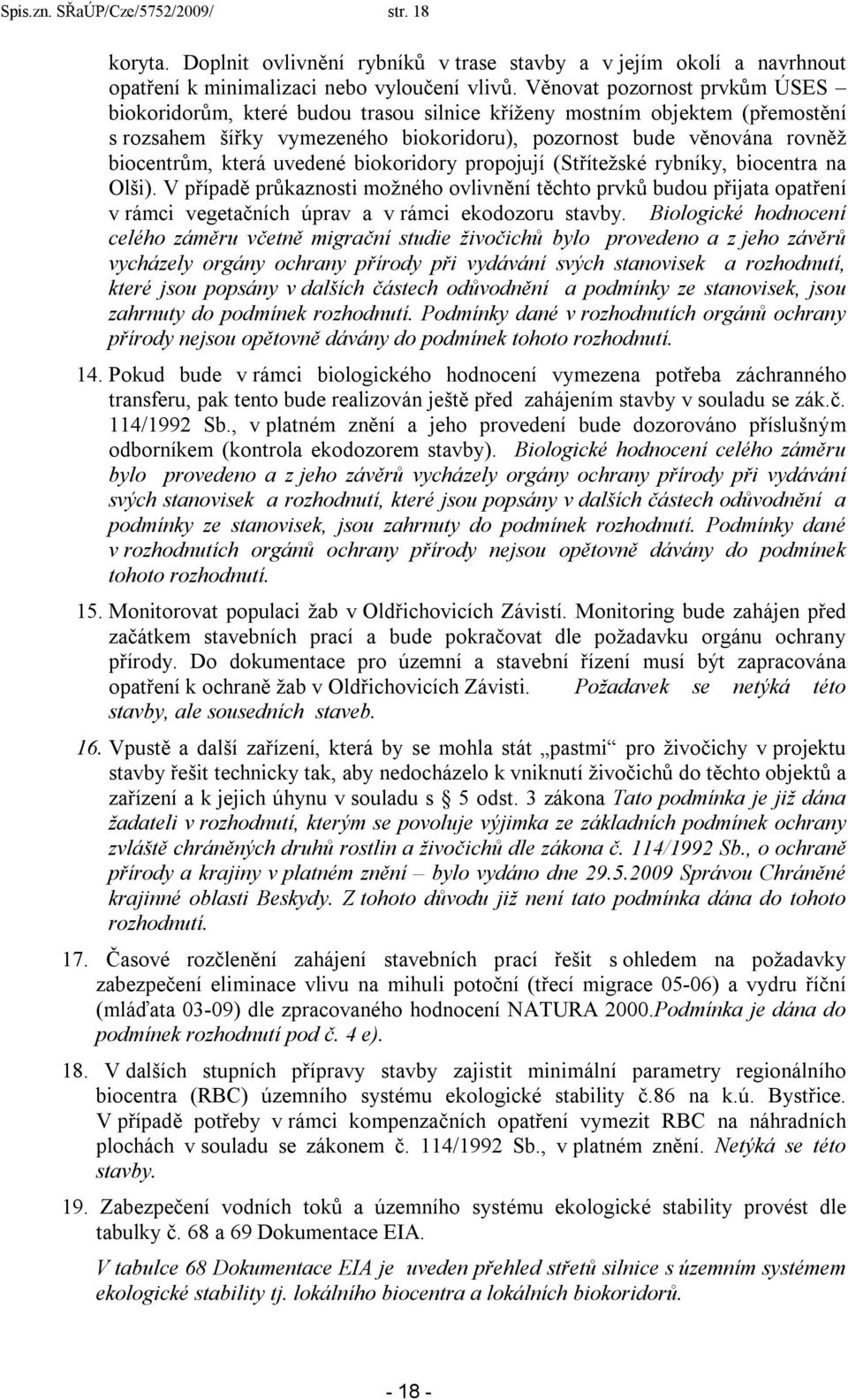 uvedené biokoridory propojují (Střítežské rybníky, biocentra na Olši). V případě průkaznosti možného ovlivnění těchto prvků budou přijata opatření v rámci vegetačních úprav a v rámci ekodozoru stavby.