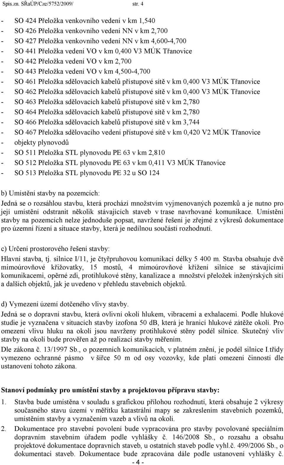 MÚK Třanovice - SO 442 Přeložka vedení VO v km 2,700 - SO 443 Přeložka vedení VO v km 4,500-4,700 - SO 461 Přeložka sdělovacích kabelů přístupové sítě v km 0,400 V3 MÚK Třanovice - SO 462 Přeložka