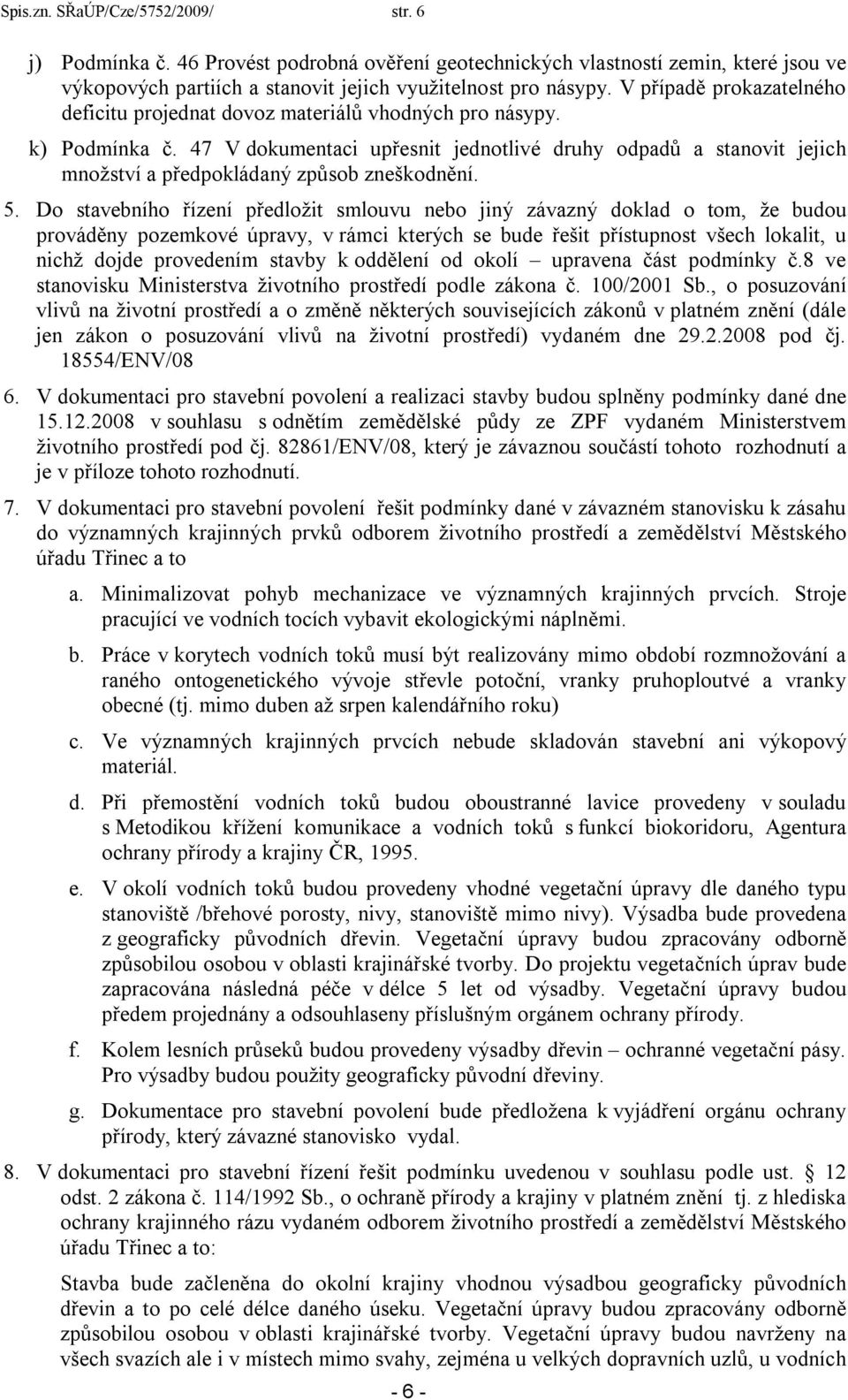 47 V dokumentaci upřesnit jednotlivé druhy odpadů a stanovit jejich množství a předpokládaný způsob zneškodnění. 5.