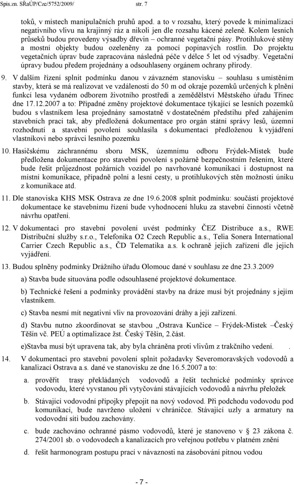 Do projektu vegetačních úprav bude zapracována následná péče v délce 5 let od výsadby. Vegetační úpravy budou předem projednány a odsouhlaseny orgánem ochrany přírody. 9.