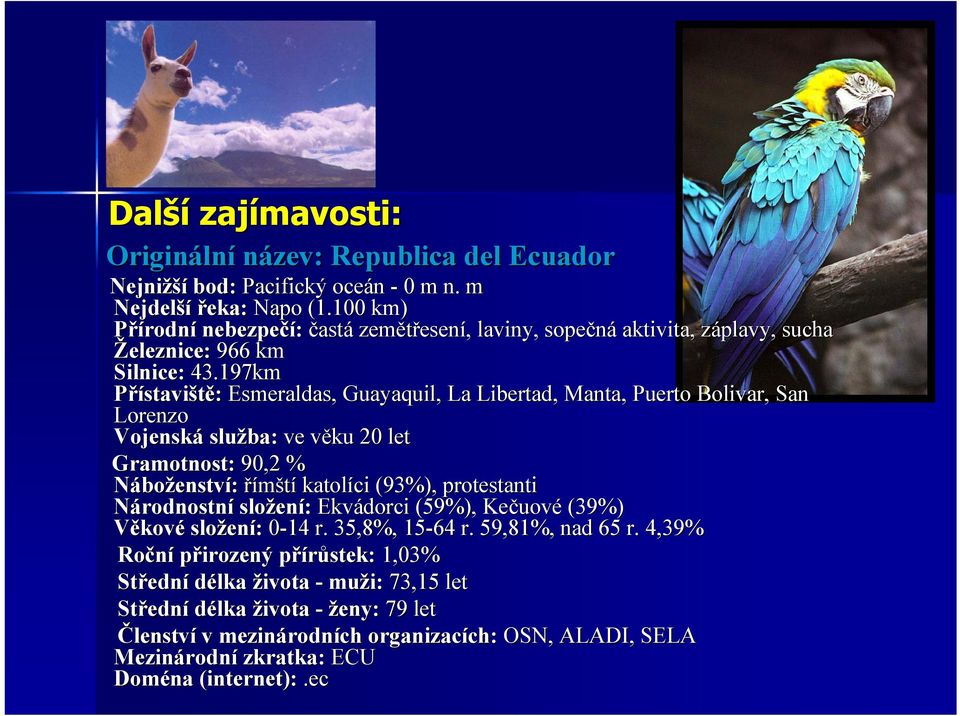 197km Přístaviště: Esmeraldas, Guayaquil,, La Libertad, Manta, Puerto Bolivar, San Lorenzo Vojenská služba: ve věku v 20 let Gramotnost: 90,2 % Náboženství: římští katolíci (93%), protestanti