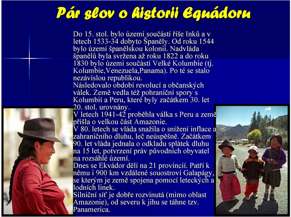 Následovalo období revolucí a občanských válek. Země vedla téžt pohraniční spory s Kolumbií a Peru, které byly začátkem 30. let 20. stol. urovnány. ny.