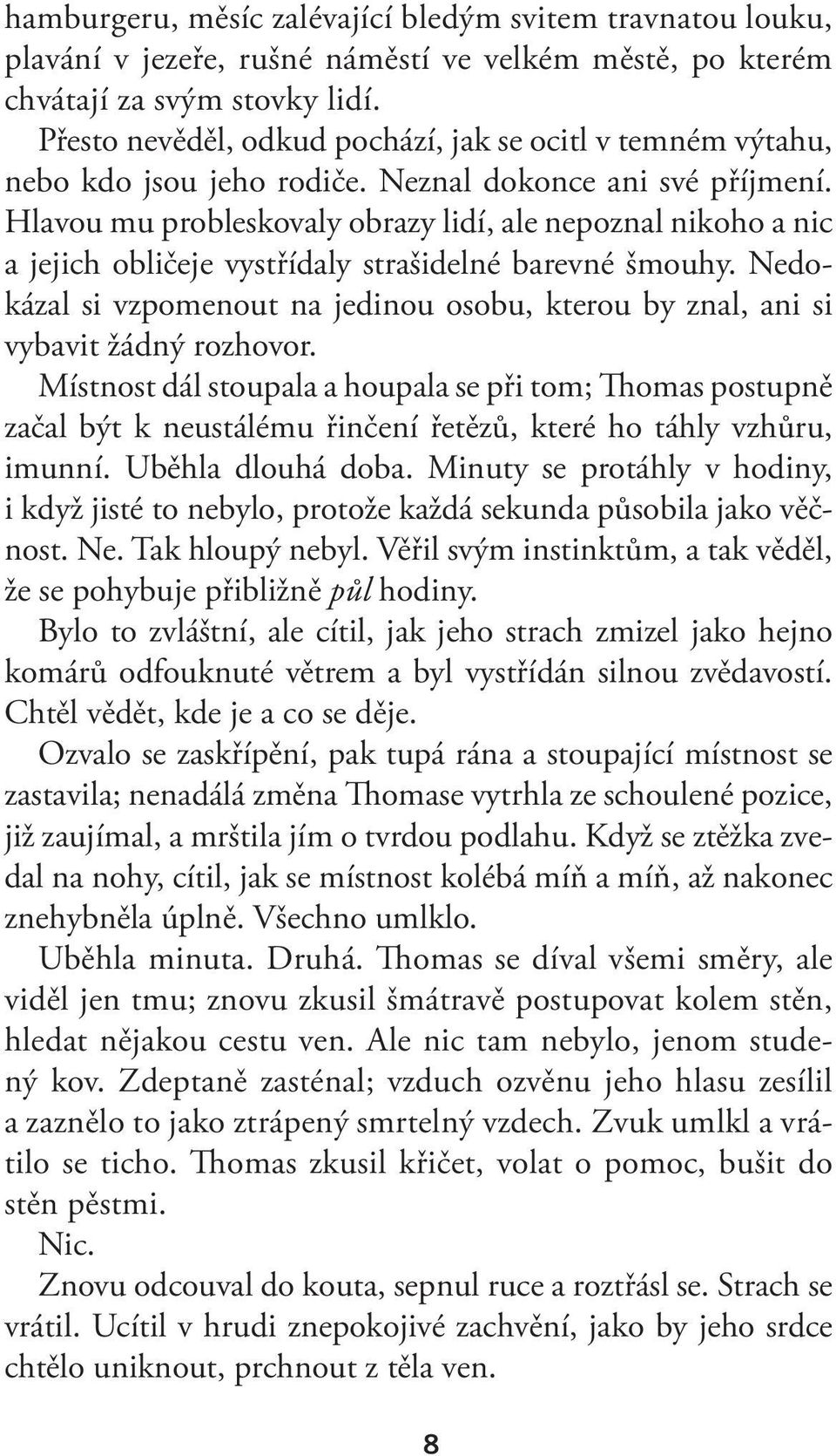 Hlavou mu probleskovaly obrazy lidí, ale nepoznal nikoho a nic a jejich obličeje vystřídaly strašidelné barevné šmouhy.